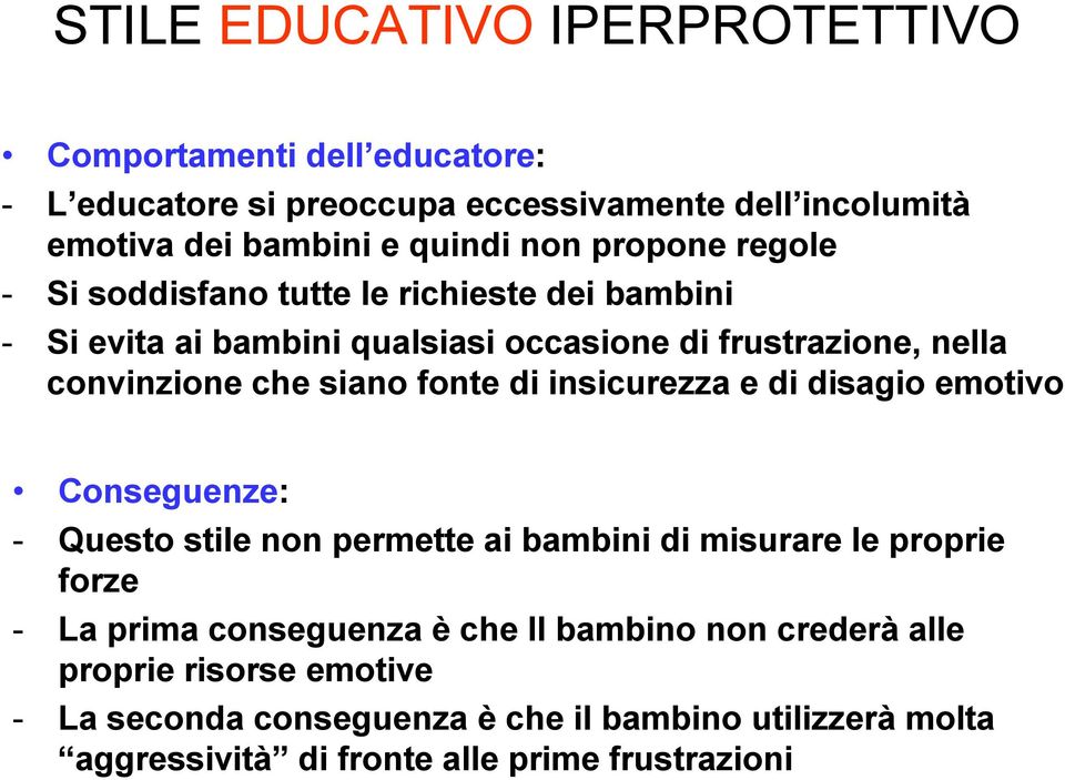 fonte di insicurezza e di disagio emotivo Conseguenze: - Questo stile non permette ai bambini di misurare le proprie forze - La prima conseguenza èche