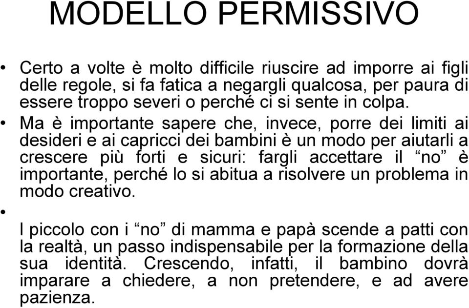 Ma è importante sapere che, invece, porre dei limiti ai desideri e ai capricci dei bambini è un modo per aiutarli a crescere più forti e sicuri: fargli accettare il