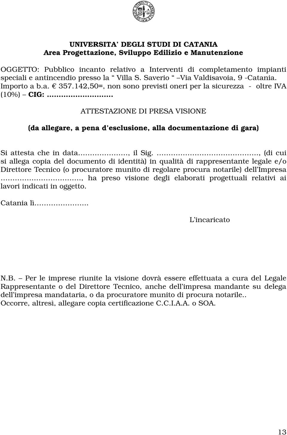 ATTESTAZIONE DI PRESA VISIONE (da allegare, a pena d esclusione, alla documentazione di gara) Si attesta che in data, il Sig.