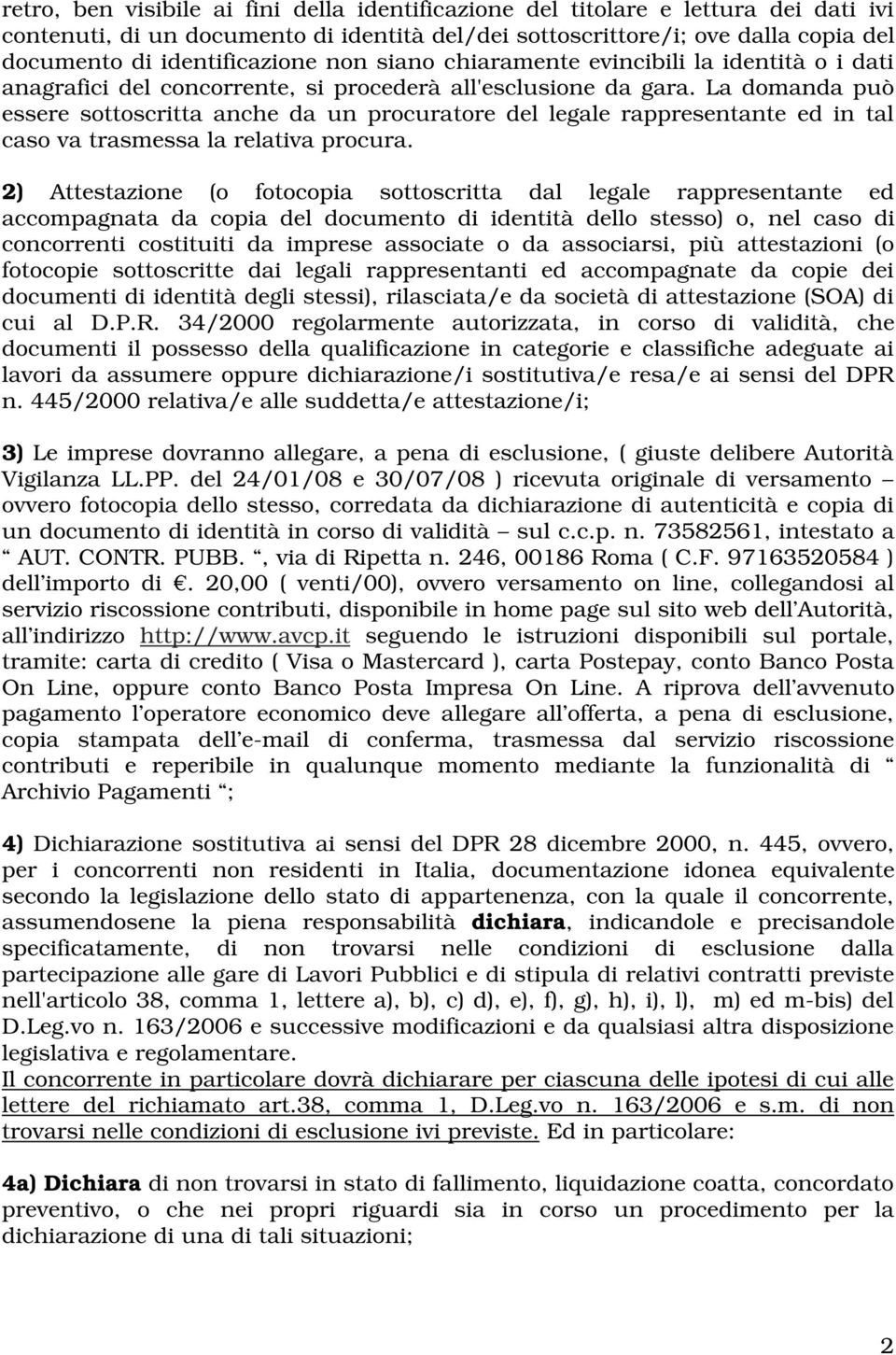 La domanda può essere sottoscritta anche da un procuratore del legale rappresentante ed in tal caso va trasmessa la relativa procura.