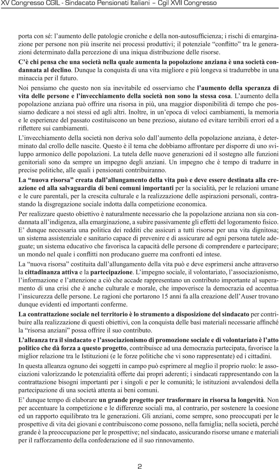 Dunque la conquista di una vita migliore e più longeva si tradurrebbe in una minaccia per il futuro.