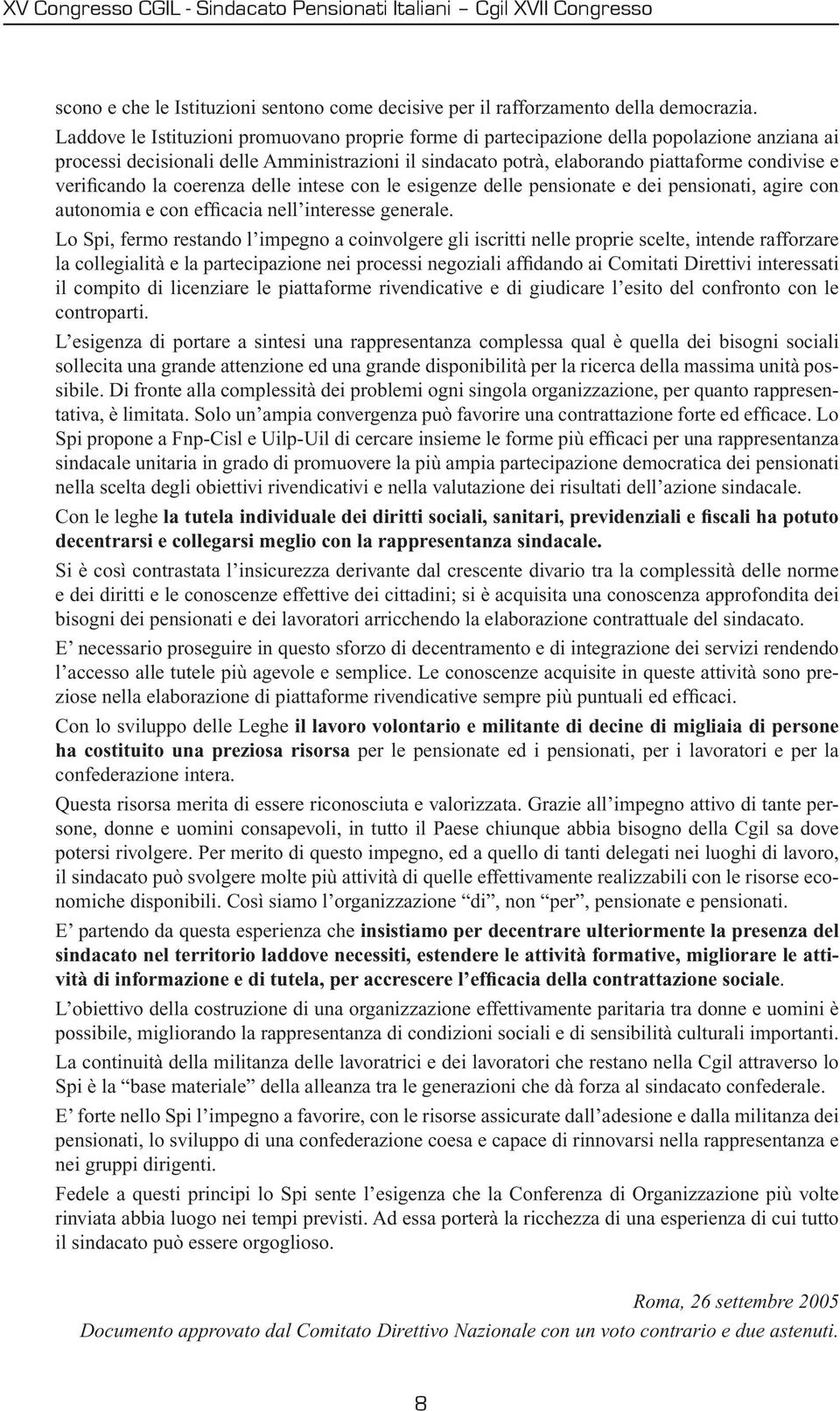 verificando la coerenza delle intese con le esigenze delle pensionate e dei pensionati, agire con autonomia e con efficacia nell interesse generale.