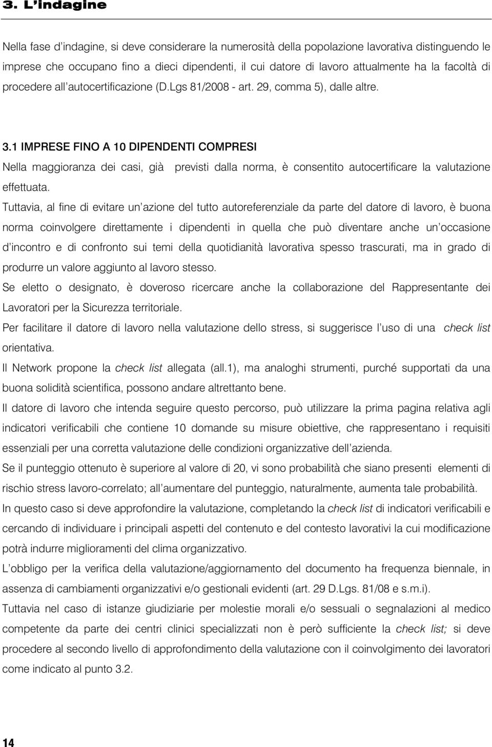 1 IMPRESE FINO A 10 DIPENDENTI COMPRESI Nella maggioranza dei casi, già previsti dalla norma, è consentito autocertificare la valutazione effettuata.