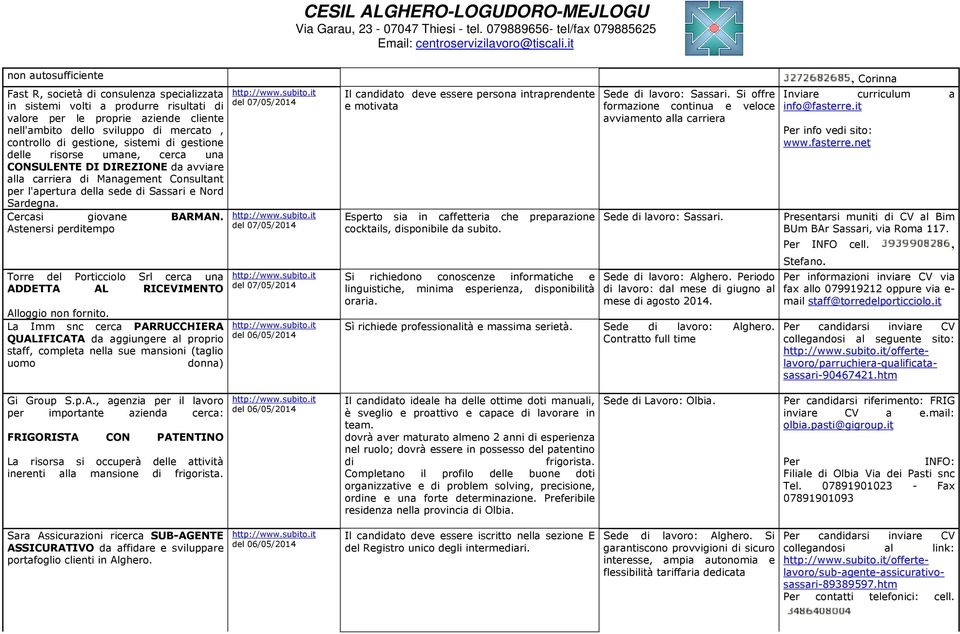 Cercasi giovane BARMAN. Astenersi perditempo Torre del Porticciolo Srl cerca una ADDETTA AL RICEVIMENTO Alloggio non fornito.