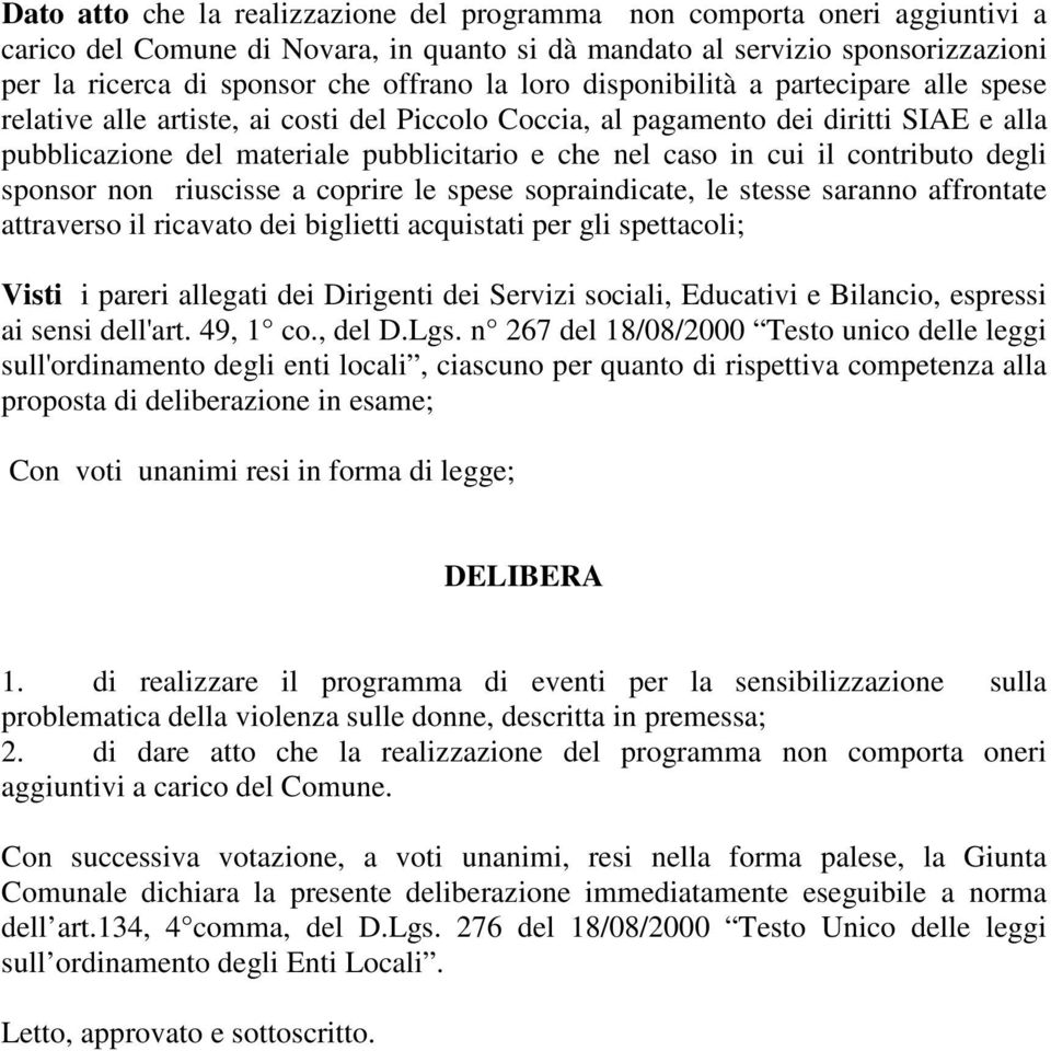 contributo degli sponsor non riuscisse a coprire le spese sopraindicate, le stesse saranno affrontate attraverso il ricavato dei biglietti acquistati per gli spettacoli; Visti i pareri allegati dei