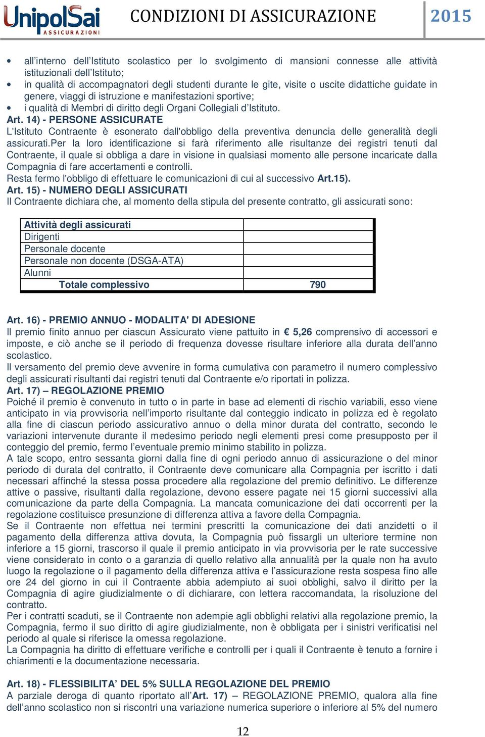 14) - PERSONE ASSICURATE L'Istituto Contraente è esonerato dall'obbligo della preventiva denuncia delle generalità degli assicurati.