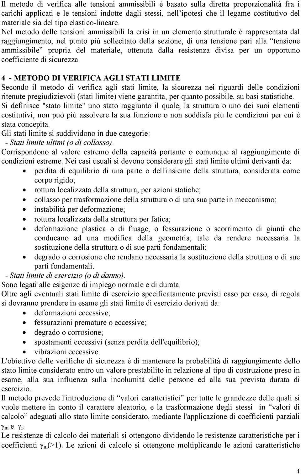 Nel metodo delle tensioni ammissibili la crisi in un elemento strutturale è rappresentata dal raggiungimento, nel punto più sollecitato della sezione, di una tensione pari alla tensione ammissibile