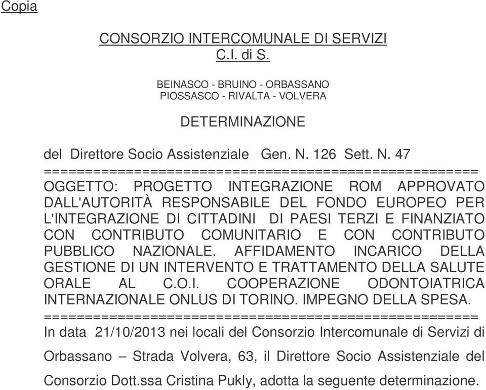 47 ===================================================== OGGETTO: PROGETTO INTEGRAZIONE ROM APPROVATO DALL'AUTORITÀ RESPONSABILE DEL FONDO EUROPEO PER L'INTEGRAZIONE DI CITTADINI DI PAESI TERZI E