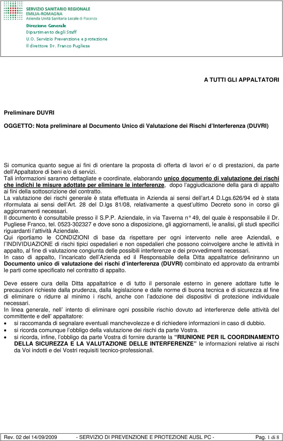 Tali informazioni saranno dettagliate e coordinate, elaborando unico documento di valutazione dei rischi che indichi le misure adottate per eliminare le interferenze, dopo l aggiudicazione della gara