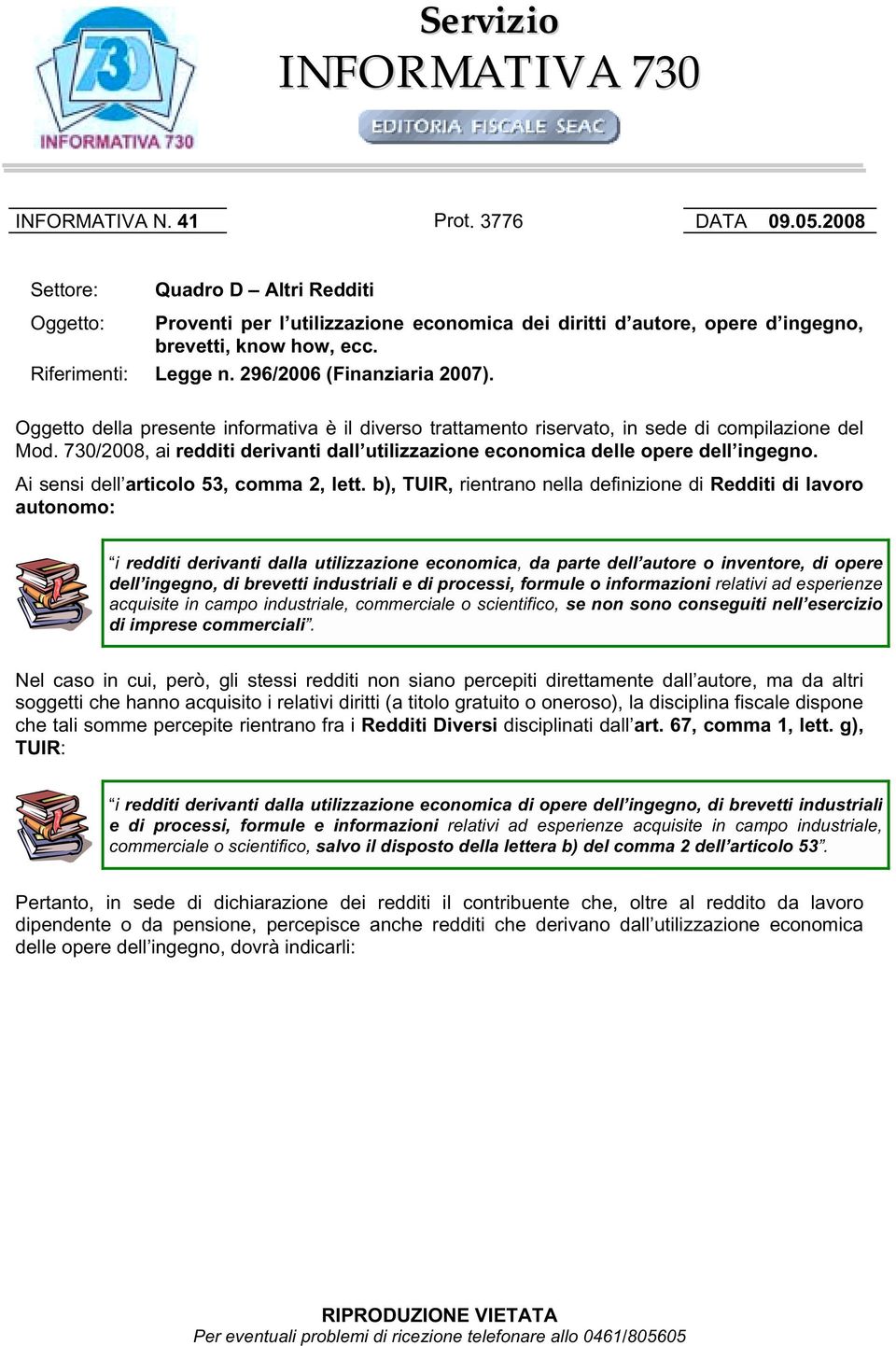 Oggetto della presente informativa è il diverso trattamento riservato, in sede di compilazione del Mod. 730/2008, ai redditi derivanti dall utilizzazione economica delle opere dell ingegno.