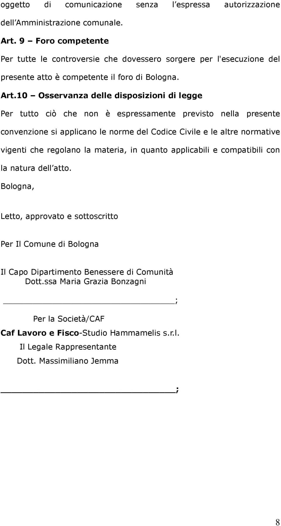 10 Osservanza delle disposizioni di legge Per tutto ciò che non è espressamente previsto nella presente convenzione si applicano le norme del Codice Civile e le altre normative vigenti che