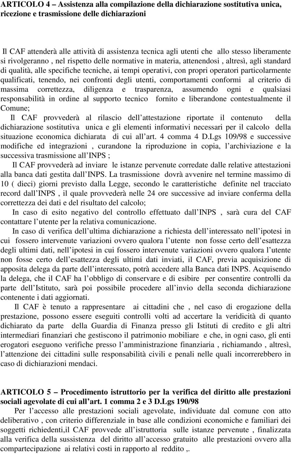 particolarmente qualificati, tenendo, nei confronti degli utenti, comportamenti conformi al criterio di massima correttezza, diligenza e trasparenza, assumendo ogni e qualsiasi responsabilità in