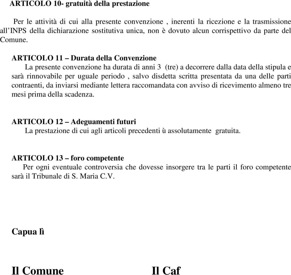 ARTICOLO 11 Durata della Convenzione La presente convenzione ha durata di anni 3 (tre) a decorrere dalla data della stipula e sarà rinnovabile per uguale periodo, salvo disdetta scritta presentata da