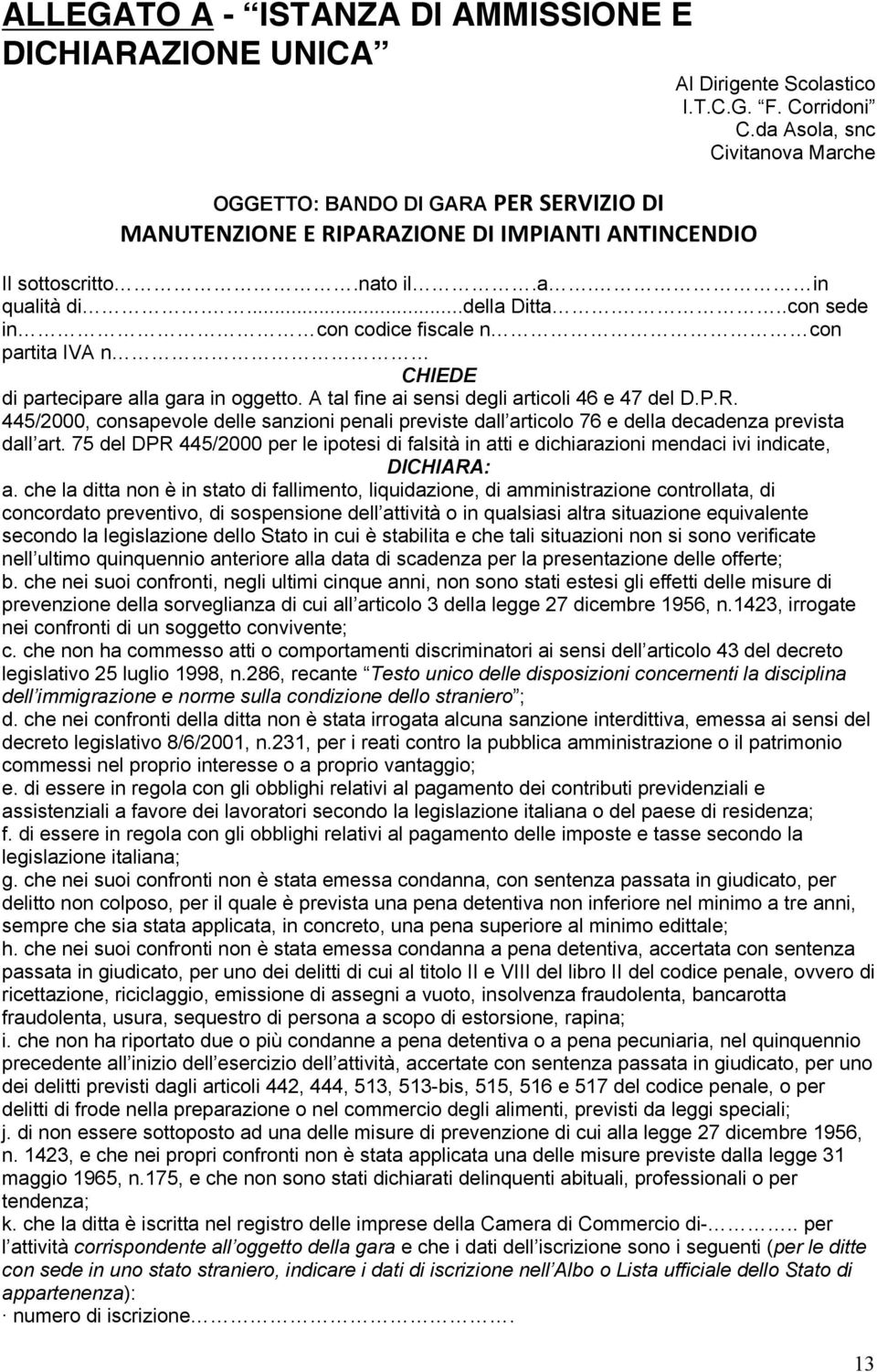 ..con sede in con codice fiscale n con partita IVA n CHIEDE di partecipare alla gara in oggetto. A tal fine ai sensi degli articoli 46 e 47 del D.P.R.