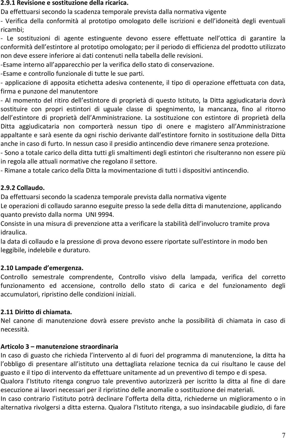 sostituzioni di agente estinguente devono essere effettuate nell ottica di garantire la conformità dell estintore al prototipo omologato; per il periodo di efficienza del prodotto utilizzato non deve