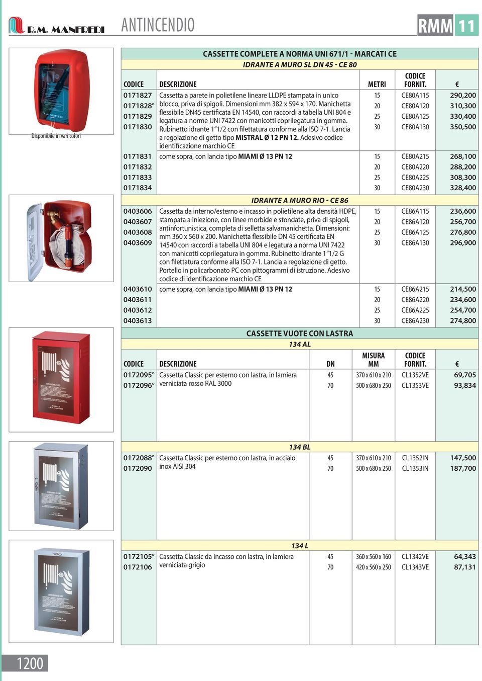 Manichetta 20 CE80A120 310,300 flessibile DN45 certificata EN 14540, con raccordi a tabella UNI 804 e 0171829 25 CE80A125 330,400 legatura a norme UNI 7422 con manicotti coprilegatura in goa.