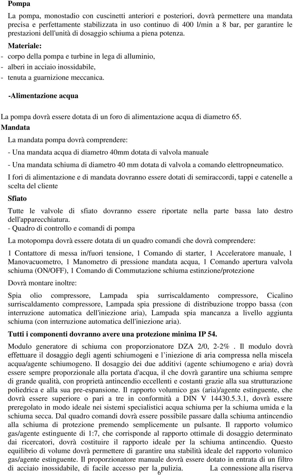 -Alimentazione acqua La pompa dovrà essere dotata di un foro di alimentazione acqua di diametro 65.