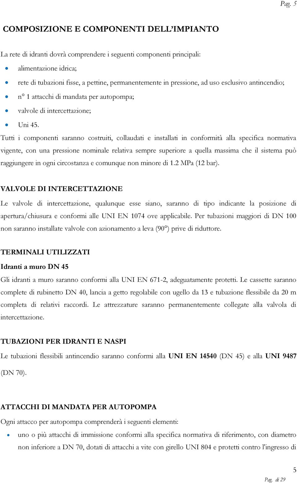 Tutti i componenti saranno costruiti, collaudati e installati in conformità alla specifica normativa vigente, con una pressione nominale relativa sempre superiore a quella massima che il sistema può