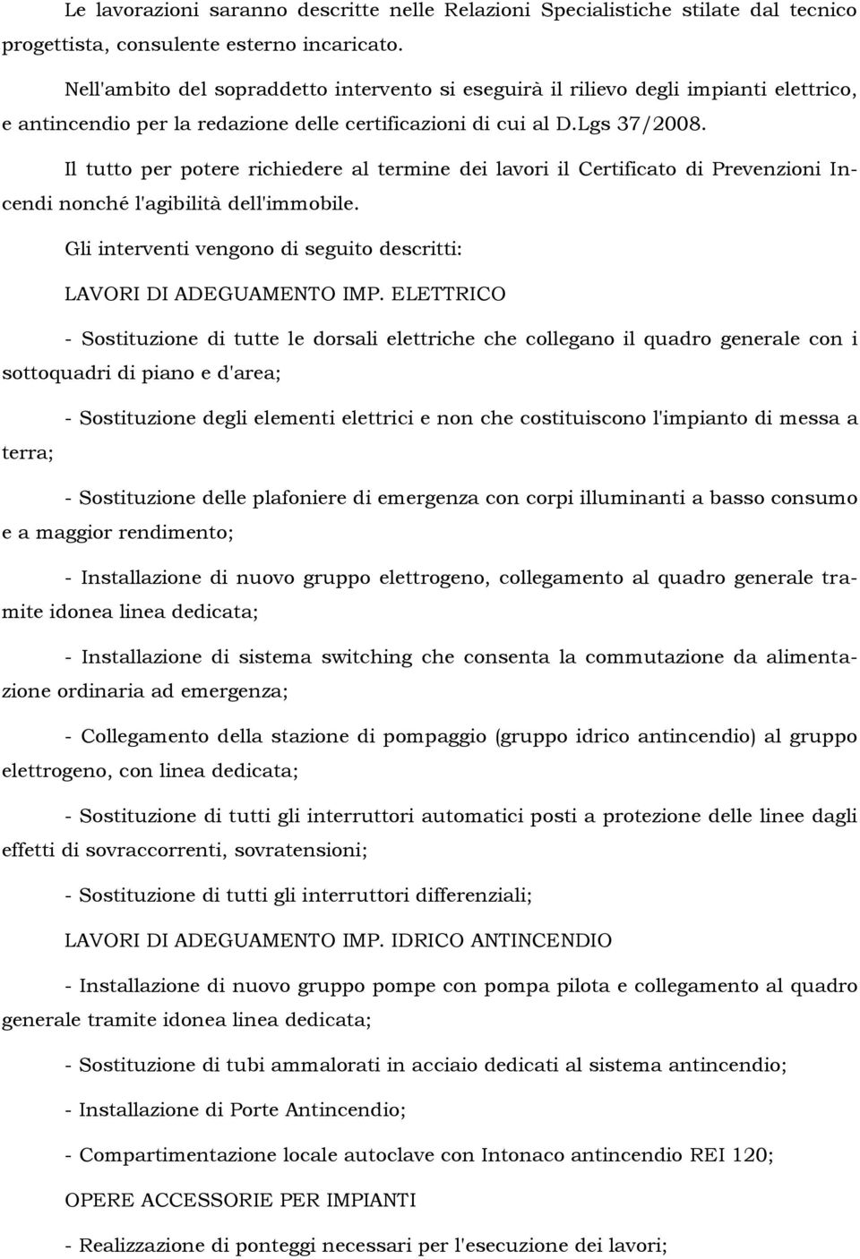 Il tutto per potere richiedere al termine dei lavori il Certificato di Prevenzioni Incendi nonché l'agibilità dell'immobile. Gli interventi vengono di seguito descritti: LAVORI DI ADEGUAMENTO IMP.