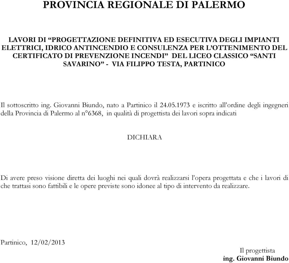 1973 e iscritto all ordine degli ingegneri della Provincia di Palermo al n 6368, in qualità di progettista dei lavori sopra indicati DICHIARA Di avere preso visione diretta dei