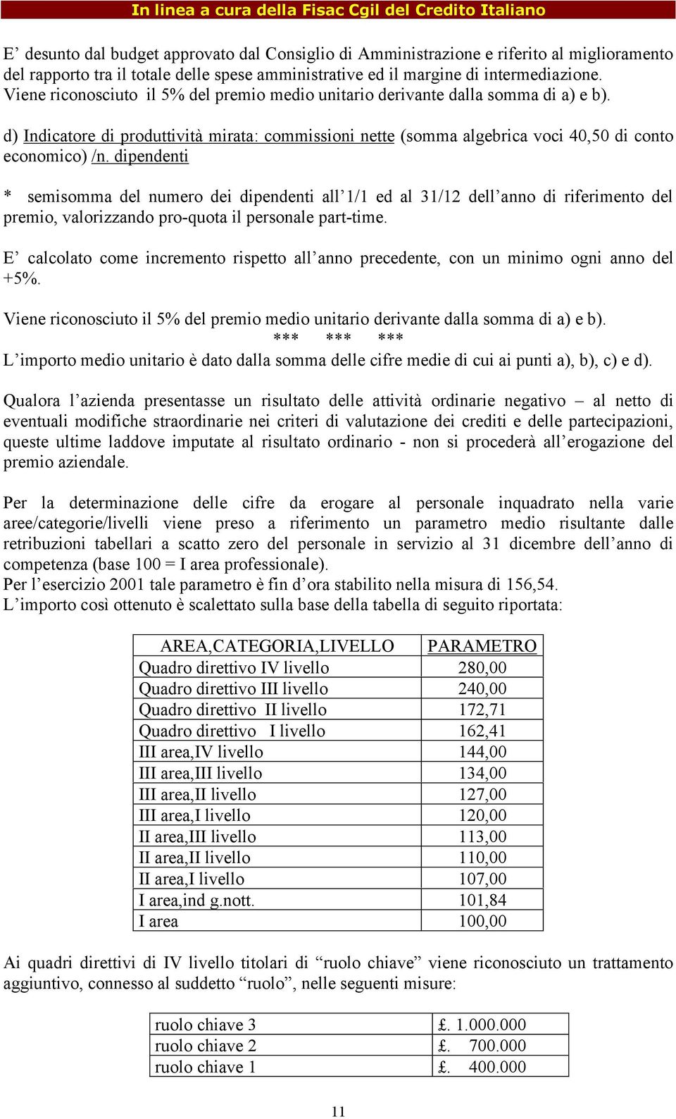 dipendenti * semisomma del numero dei dipendenti all 1/1 ed al 31/12 dell anno di riferimento del premio, valorizzando pro-quota il personale part-time.