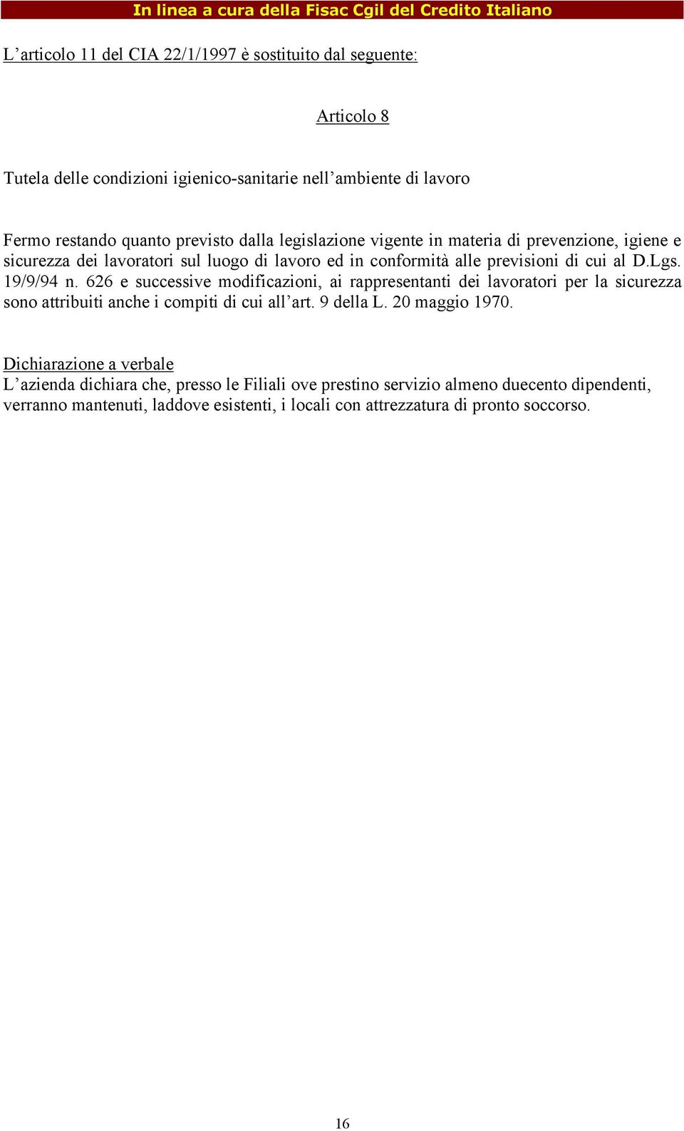 626 e successive modificazioni, ai rappresentanti dei lavoratori per la sicurezza sono attribuiti anche i compiti di cui all art. 9 della L. 20 maggio 1970.