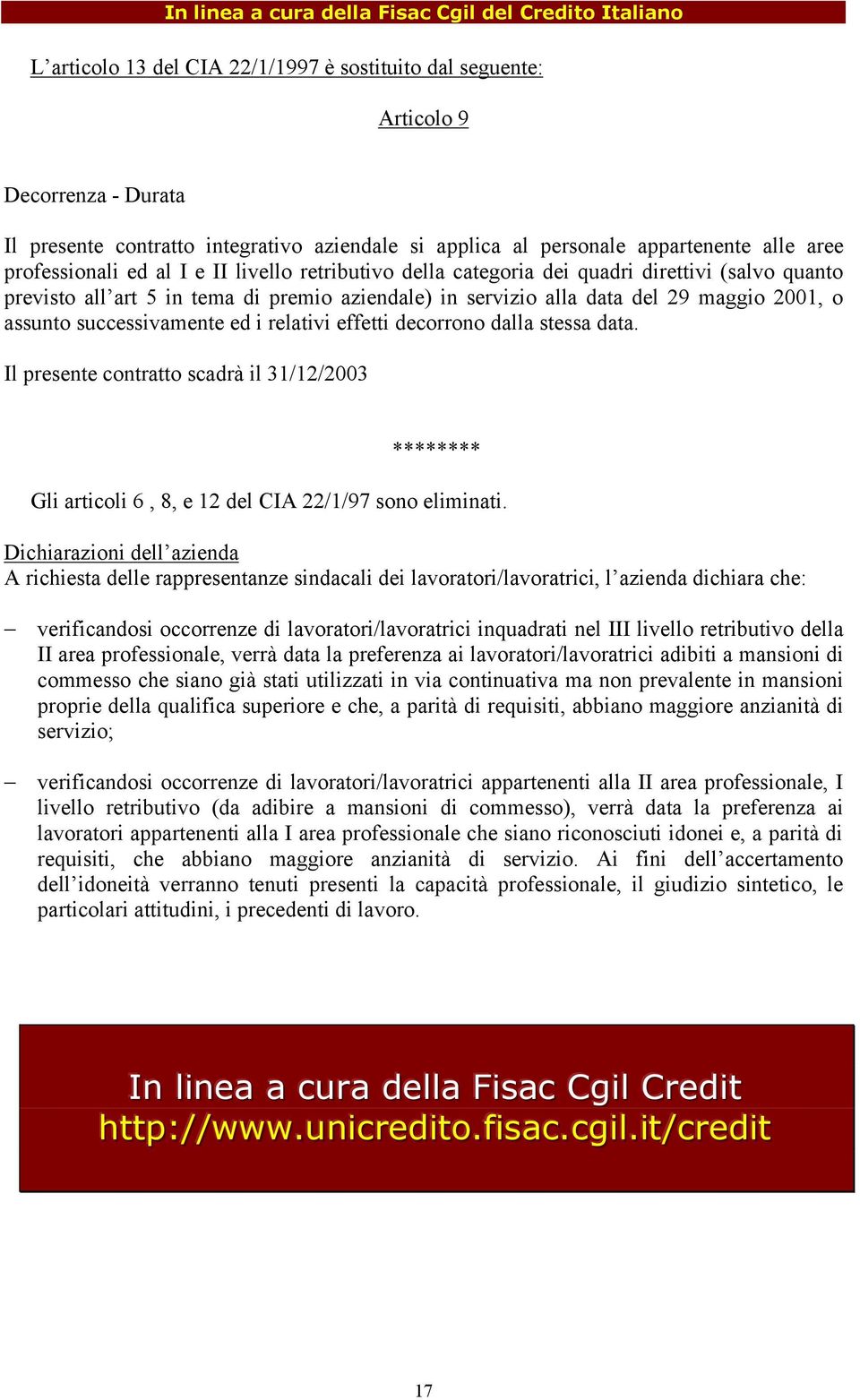 i relativi effetti decorrono dalla stessa data. Il presente contratto scadrà il 31/12/2003 ******** Gli articoli 6, 8, e 12 del CIA 22/1/97 sono eliminati.