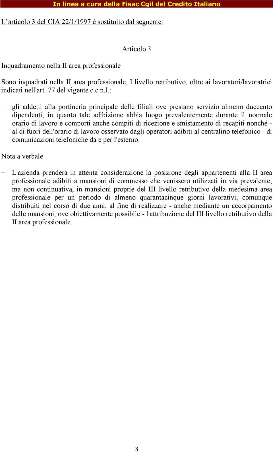 abbia luogo prevalentemente durante il normale orario di lavoro e comporti anche compiti di ricezione e smistamento di recapiti nonché - al di fuori dell'orario di lavoro osservato dagli operatori