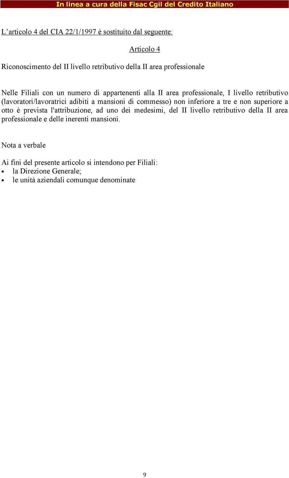 inferiore a tre e non superiore a otto è prevista l'attribuzione, ad uno dei medesimi, del II livello retributivo della II area professionale e