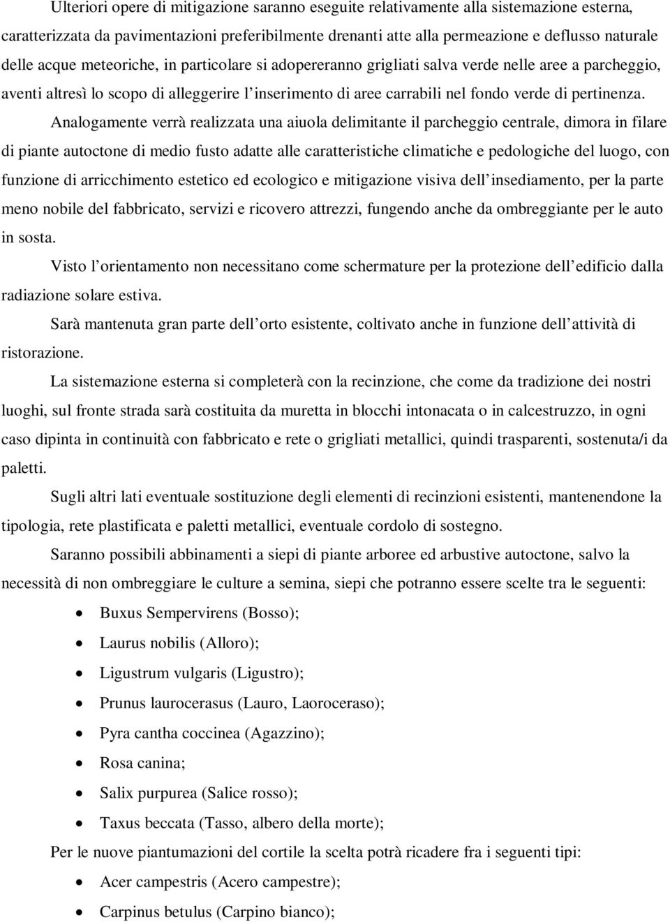 Analogamente verrà realizzata una aiuola delimitante il parcheggio centrale, dimora in filare di piante autoctone di medio fusto adatte alle caratteristiche climatiche e pedologiche del luogo, con