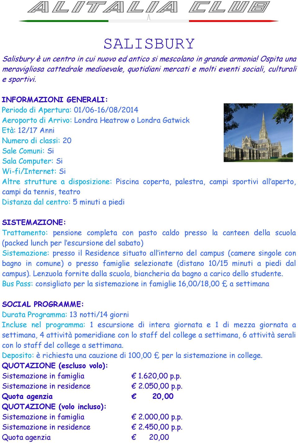 sportivi all aperto, campi da tennis, teatro Distanza dal centro: 5 minuti a piedi Sistemazione: presso il Residence situato all interno del campus (camere singole con bagno in comune) o presso