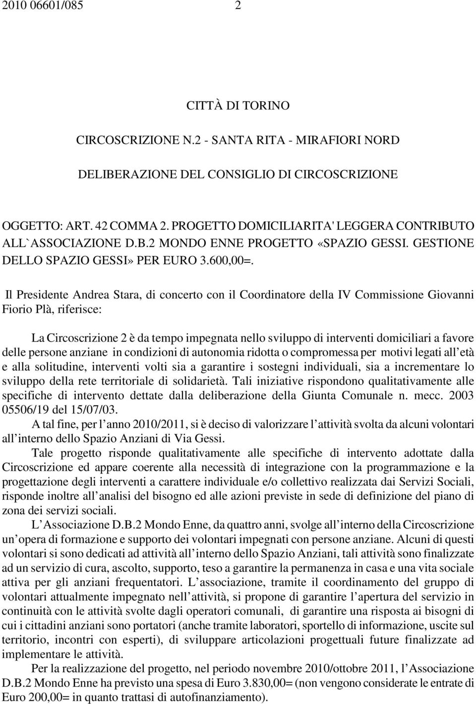 Il Presidente Andrea Stara, di concerto con il Coordinatore della IV Commissione Giovanni Fiorio Plà, riferisce: La Circoscrizione 2 è da tempo impegnata nello sviluppo di interventi domiciliari a