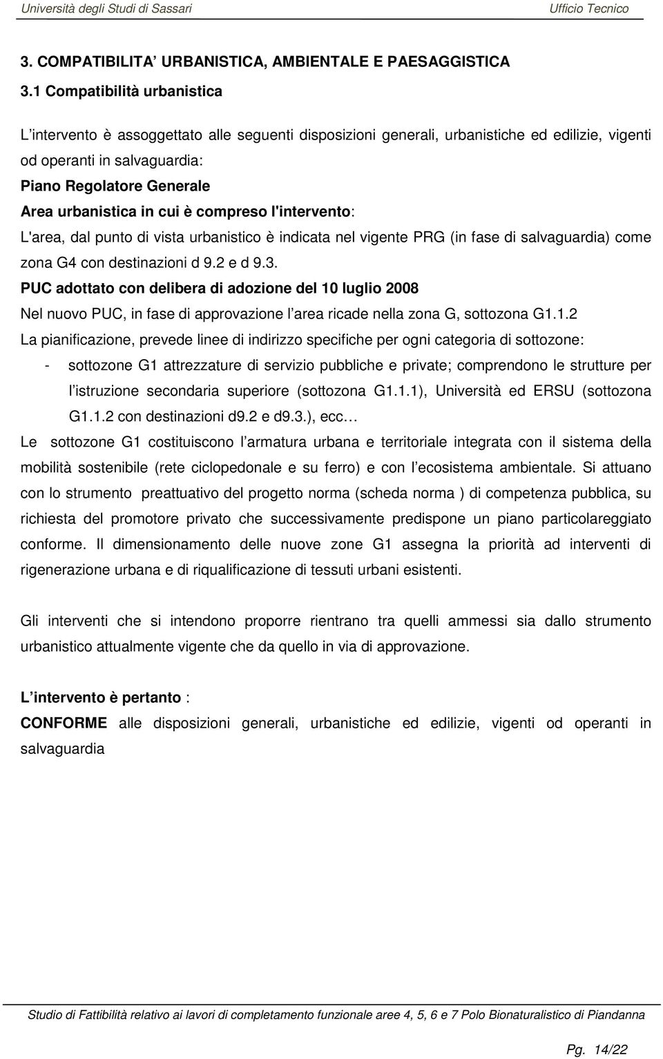 in cui è compreso l'intervento: L'area, dal punto di vista urbanistico è indicata nel vigente PRG (in fase di salvaguardia) come zona G4 con destinazioni d 9.2 e d 9.3.