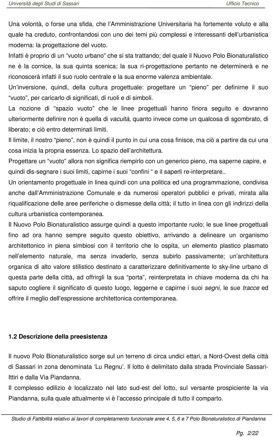 Infatti è proprio di un vuoto urbano che si sta trattando; del quale il Nuovo Polo Bionaturalistico ne è la cornice, la sua quinta scenica; la sua ri-progettazione pertanto ne determinerà e ne