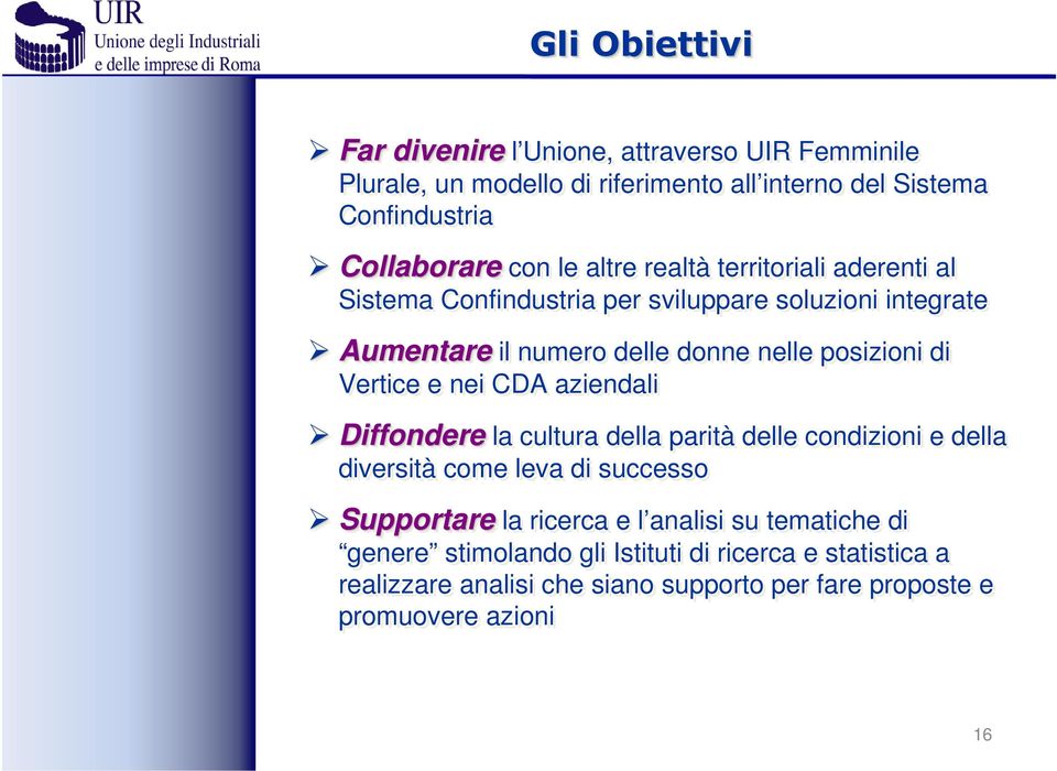 Vertice e nei CDA aziendali Diffondere la cultura della parità delle condizioni e della diversità come leva di successo Supportare la ricerca e l