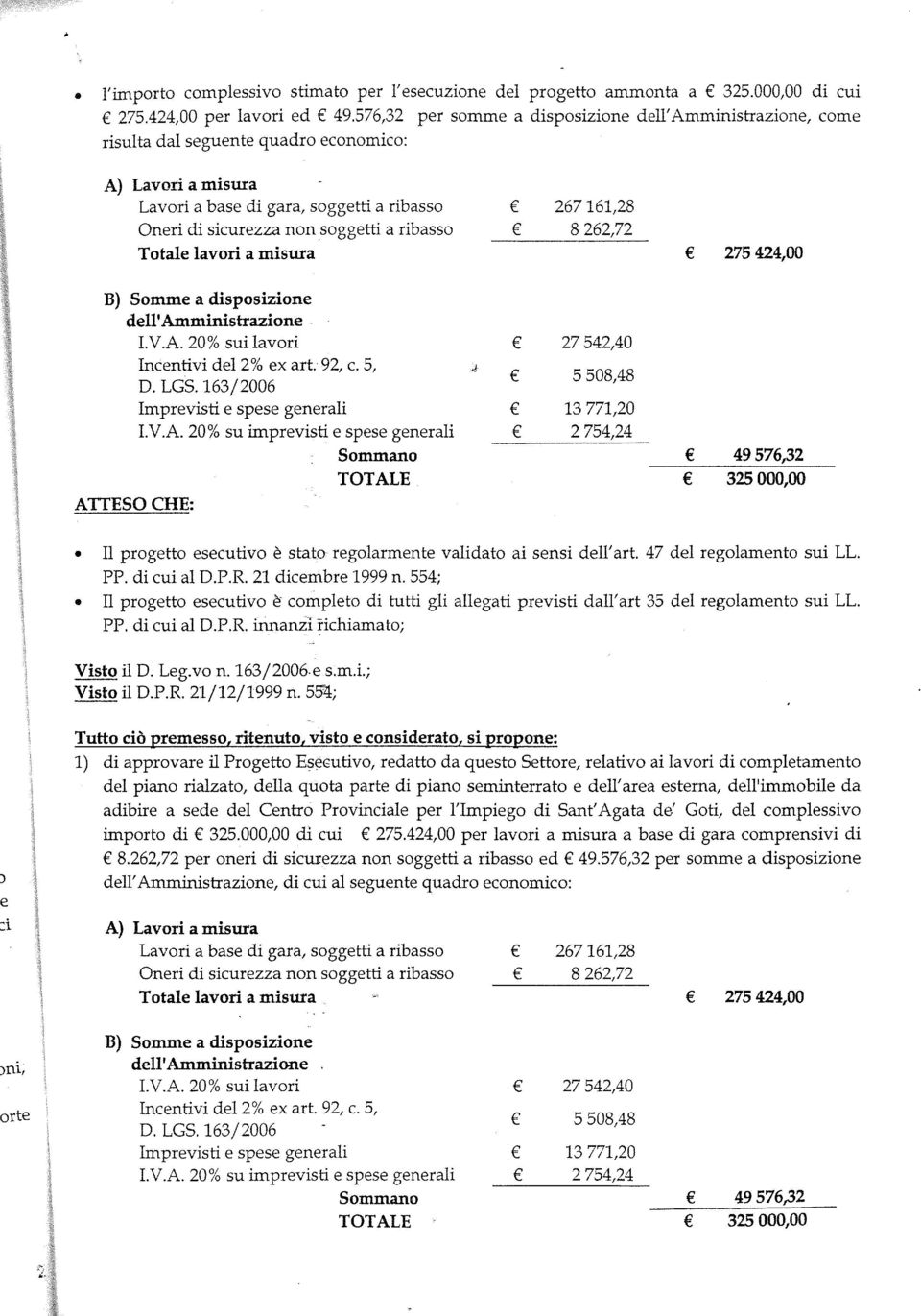 ribasso Totale lavori a misura 267161,28 8262,72 275424,00 B) Somme a disposizione dell' Amministrazione I.V.A. 20% sui lavori Incentivi del 2% ex art. 92, c. S, D. LGS.