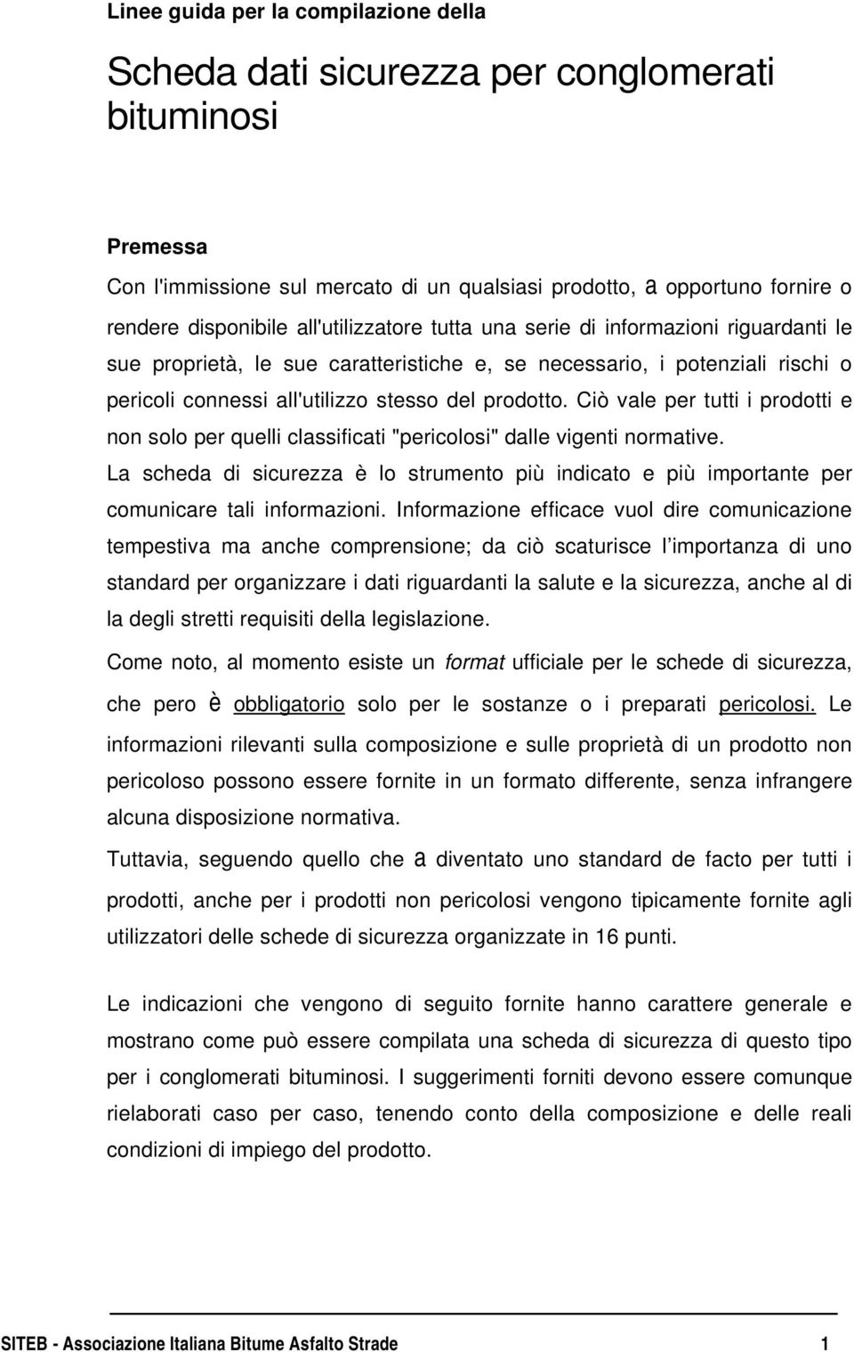 Ciò vale per tutti i prodotti e non solo per quelli classificati "pericolosi" dalle vigenti normative.