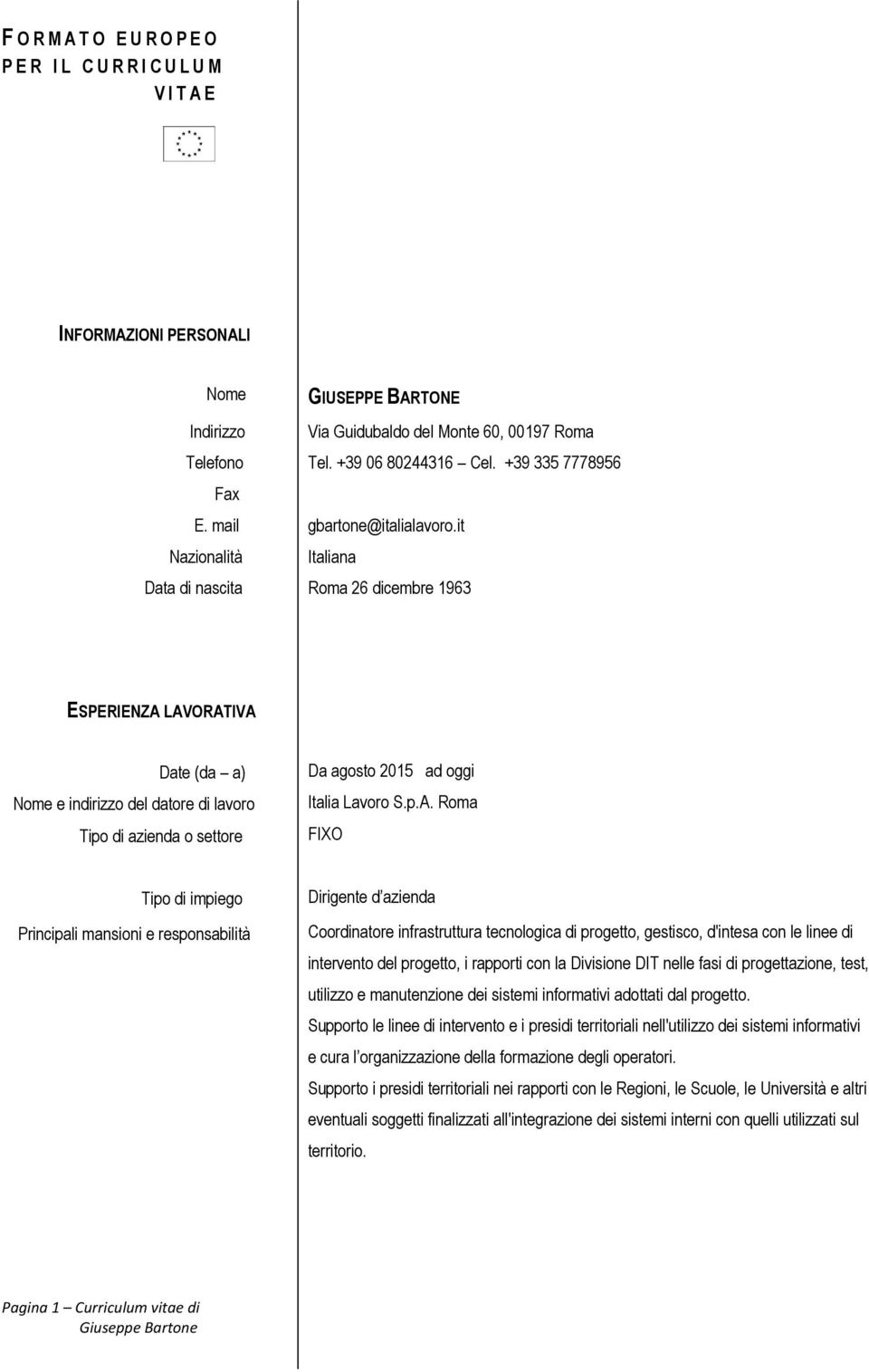 it Nazionalità Italiana Data di nascita Roma 26 dicembre 1963 ESPERIENZA LAVORATIVA Date (da a) Nome e indirizzo del datore di lavoro Da agosto 2015 ad oggi FIXO Coordinatore infrastruttura
