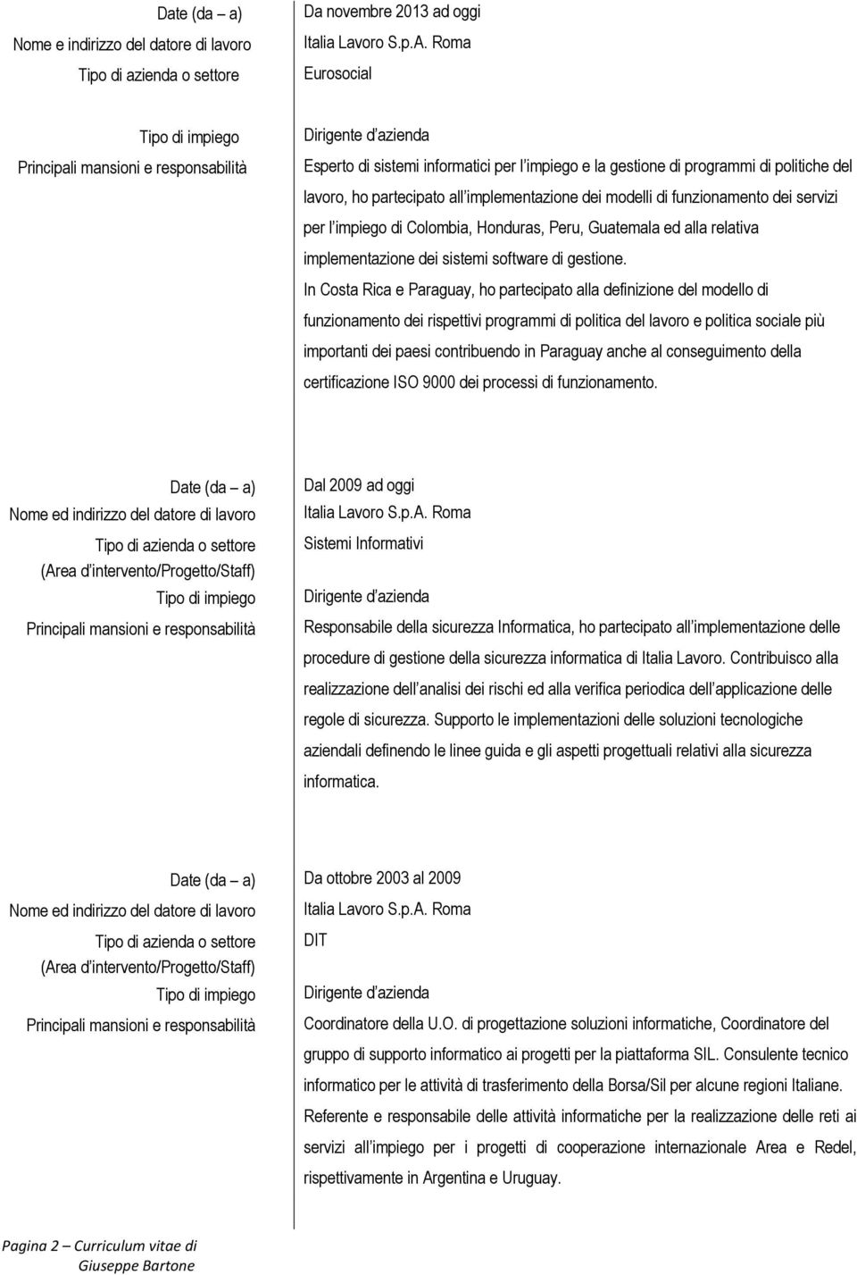 In Costa Rica e Paraguay, ho partecipato alla definizione del modello di funzionamento dei rispettivi programmi di politica del lavoro e politica sociale più importanti dei paesi contribuendo in