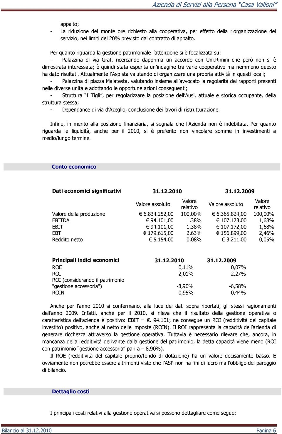 Rimini che però non si è dimostrata interessata; è quindi stata esperita un indagine tra varie cooperative ma nemmeno questo ha dato risultati.