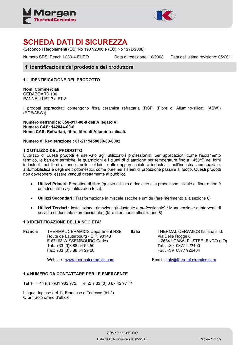 1 IDENTIFICAZIONE DEL PRODOTTO Nomi Commerciali CERABOARD 100 PANNELLI PT-2 e PT-3 I prodotti sopraccitati contengono fibra ceramica refrattaria (RCF) (Fibre di Allumino-silicati (ASW)) (RCF/ASW)).