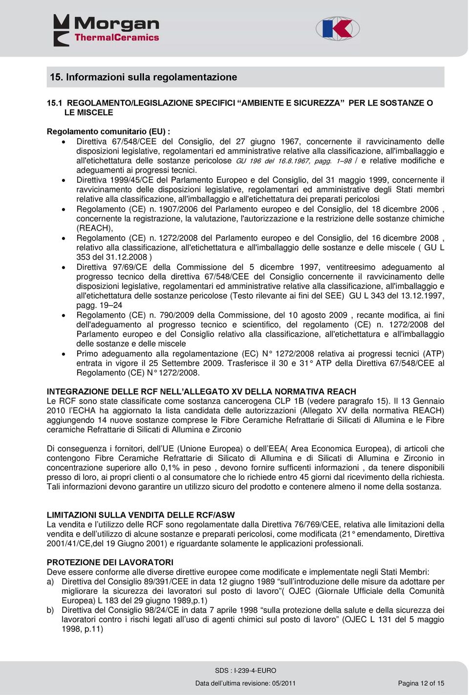 ravvicinamento delle disposizioni legislative, regolamentari ed amministrative relative alla classificazione, all'imballaggio e all'etichettatura delle sostanze pericolose GU 196 del 16.8.1967, pagg.