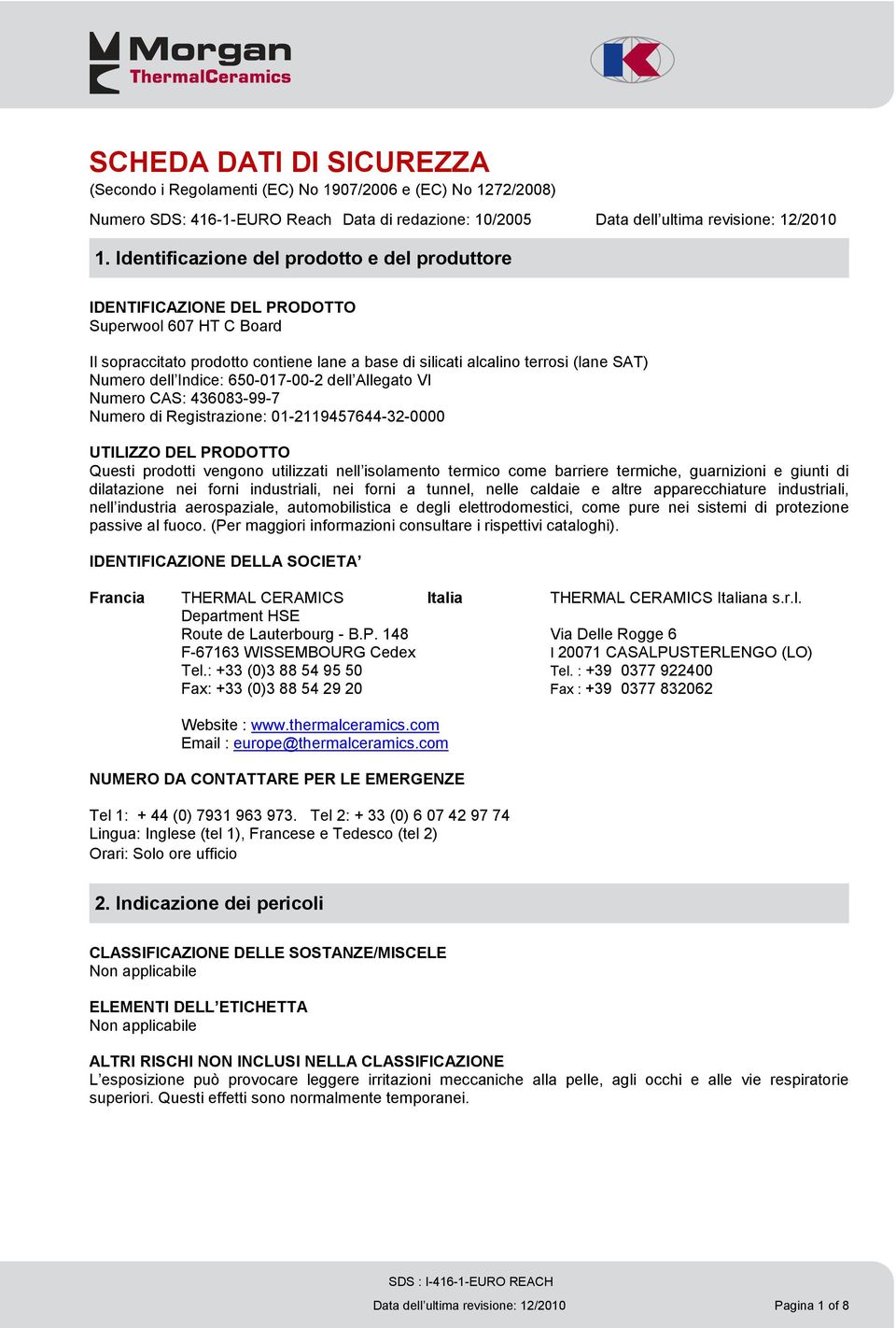 Indice: 650-017-00-2 dell Allegato VI Numero CAS: 436083-99-7 Numero di Registrazione: 01-2119457644-32-0000 UTILIZZO DEL PRODOTTO Questi prodotti vengono utilizzati nell isolamento termico come