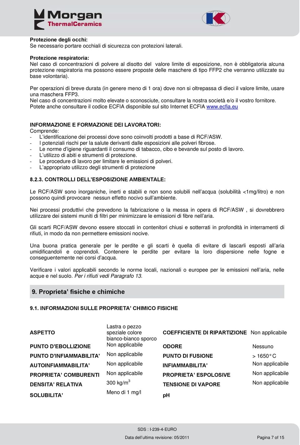 di tipo FFP2 che verranno utilizzate su base volontaria). Per operazioni di breve durata (in genere meno di 1 ora) dove non si oltrepassa di dieci il valore limite, usare una maschera FFP3.