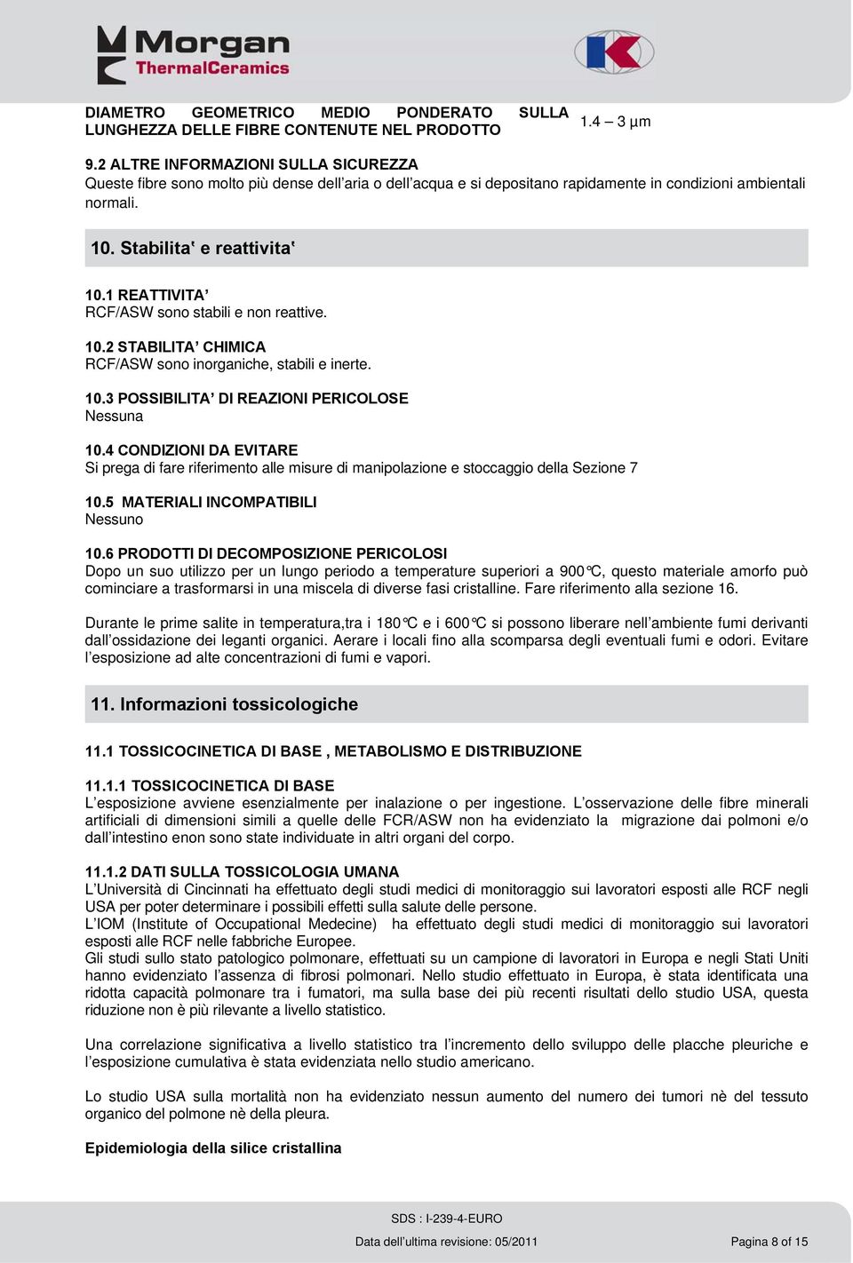 1 REATTIVITA RCF/ASW sono stabili e non reattive. 10.2 STABILITA CHIMICA RCF/ASW sono inorganiche, stabili e inerte. 10.3 POSSIBILITA DI REAZIONI PERICOLOSE Nessuna 10.