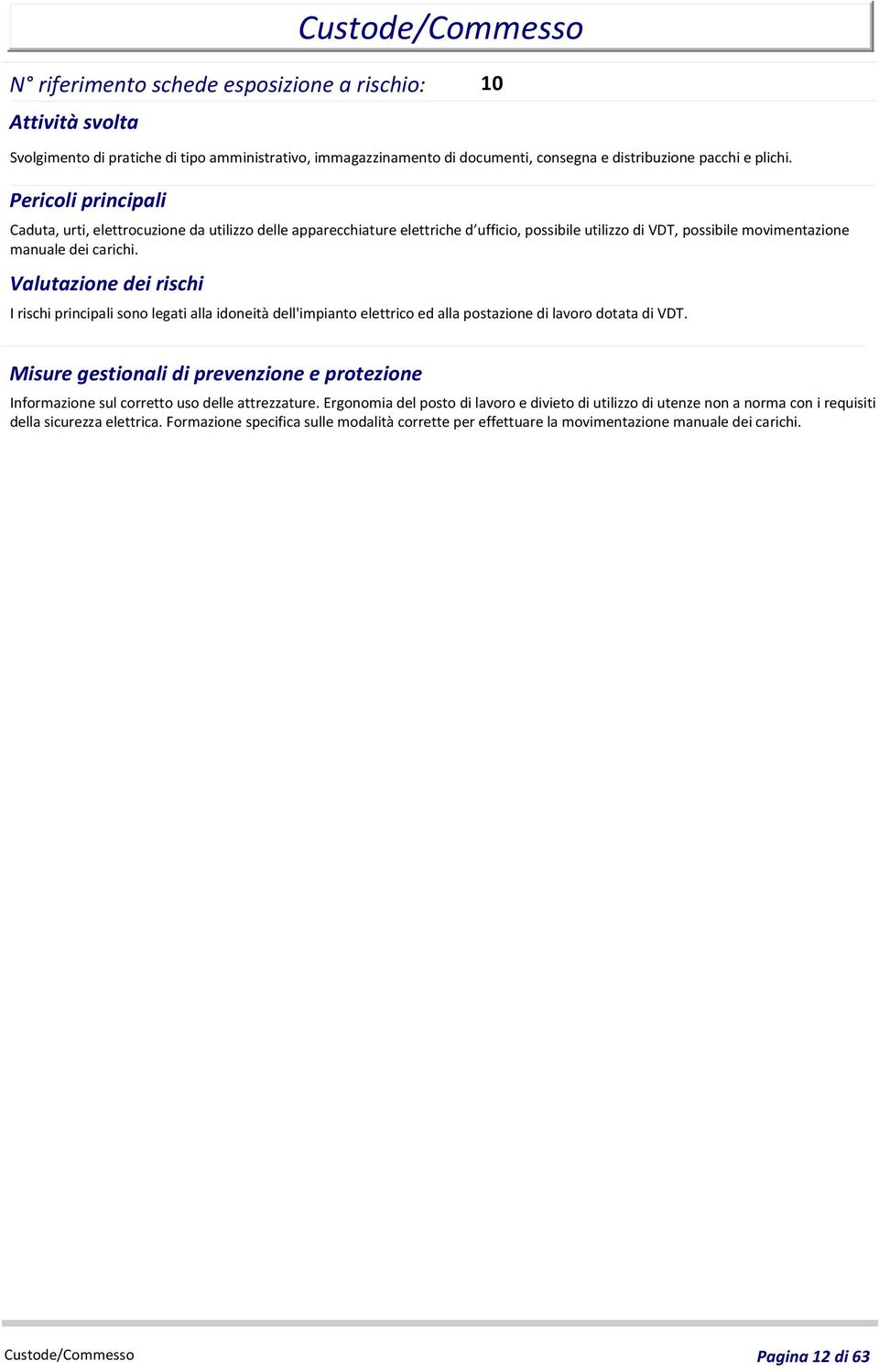 Valutazione dei rischi I rischi principali sono legati alla idoneità dell'impianto elettrico ed alla postazione di lavoro dotata di VDT.