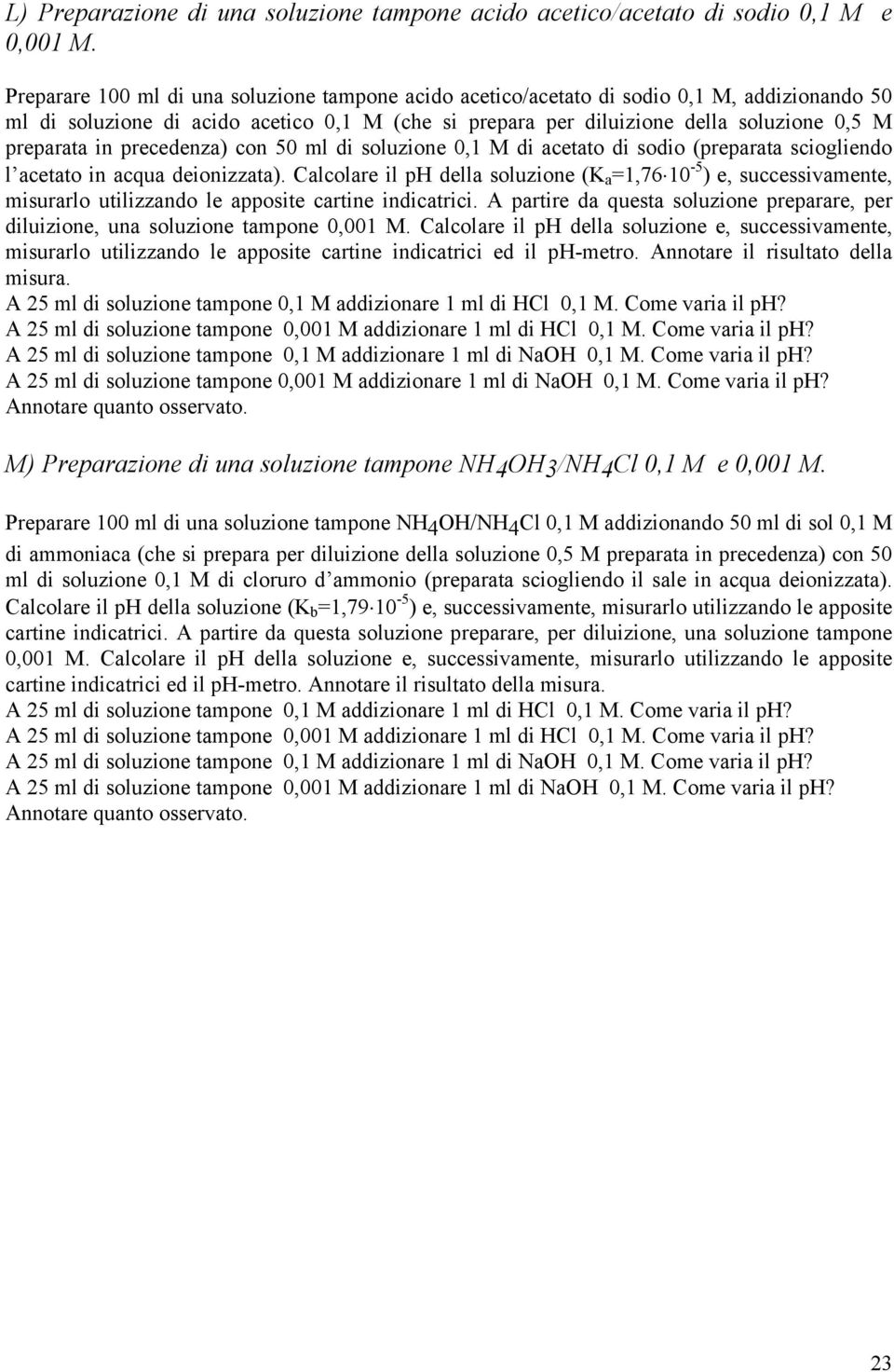 in precedenza) con 50 ml di soluzione 0,1 M di acetato di sodio (preparata sciogliendo l acetato in acqua deionizzata).