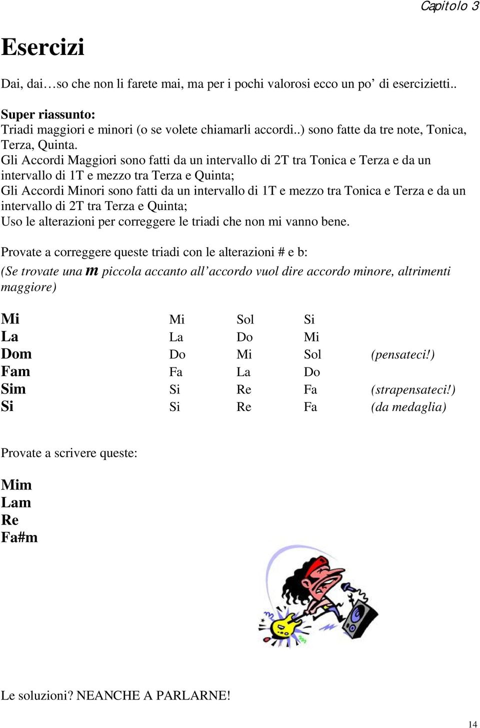 Gli Accordi Maggiori sono fatti da un intervallo di 2T tra Tonica e Terza e da un intervallo di 1T e mezzo tra Terza e Quinta; Gli Accordi Minori sono fatti da un intervallo di 1T e mezzo tra Tonica