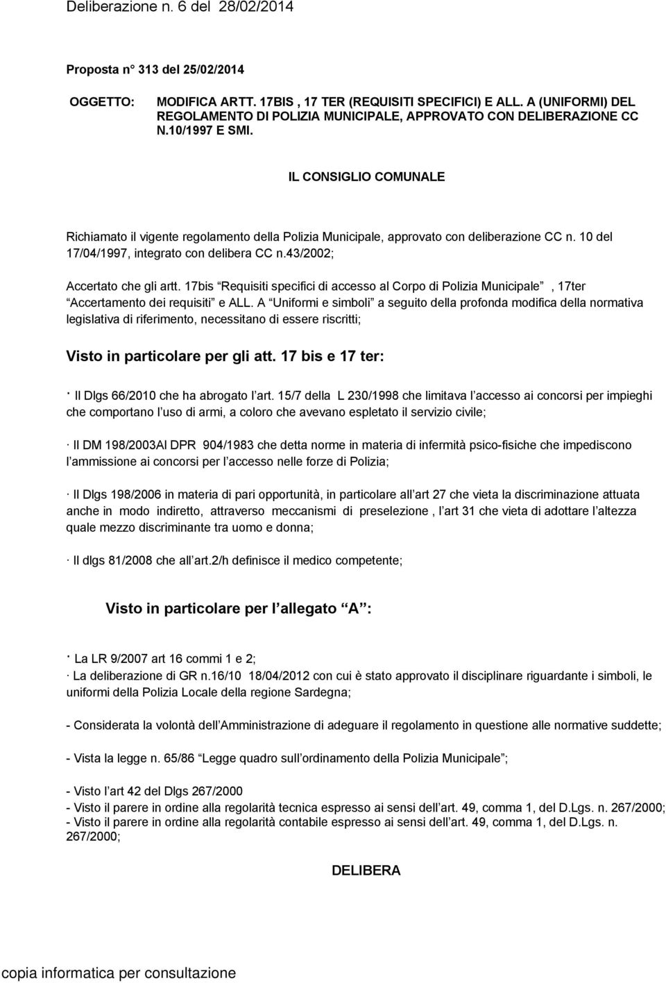 IL CONSIGLIO COMUNALE Richiamato il vigente regolamento della Polizia Municipale, approvato con deliberazione CC n. 10 del 17/04/1997, integrato con delibera CC n.43/2002; Accertato che gli artt.