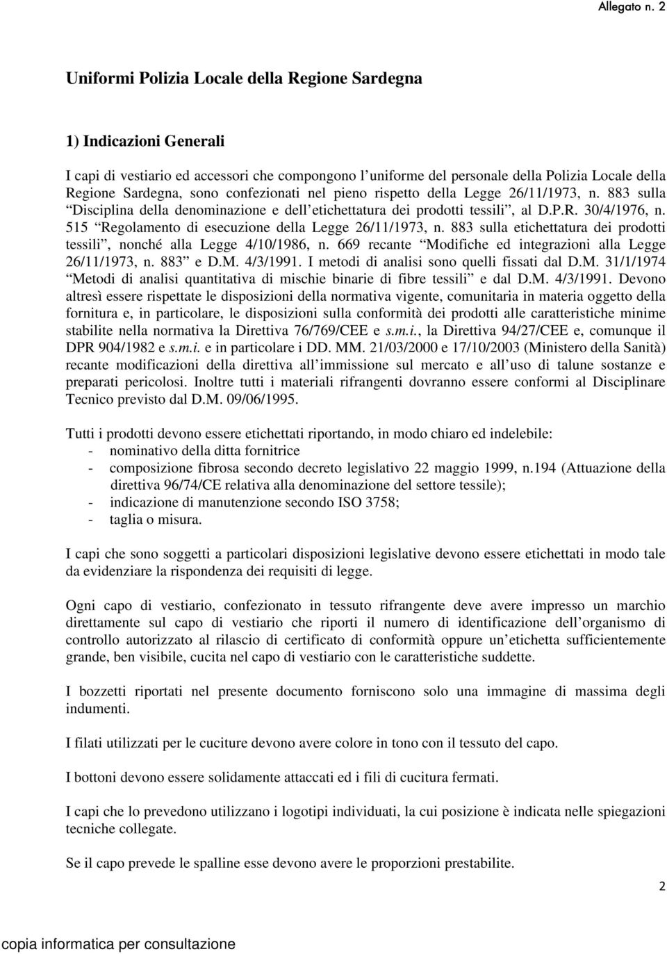 confezionati nel pieno rispetto della Legge 26/11/1973, n. 883 sulla Disciplina della denominazione e dell etichettatura dei prodotti tessili, al D.P.R. 30/4/1976, n.